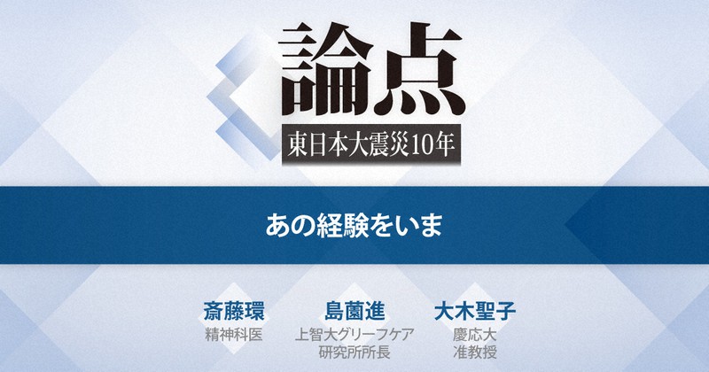 論点 東日本大震災10年 あの経験をいま 毎日新聞