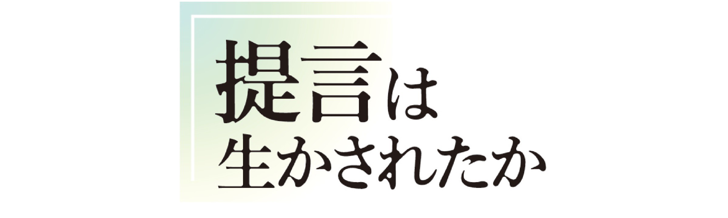 連載 提言は生かされたか