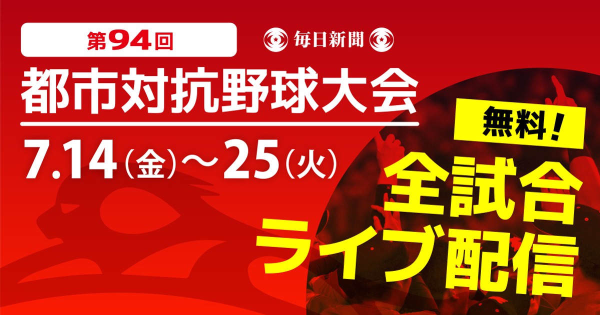 毎日リリース：第94回都市対抗野球大会 決勝戦まですべて無料で