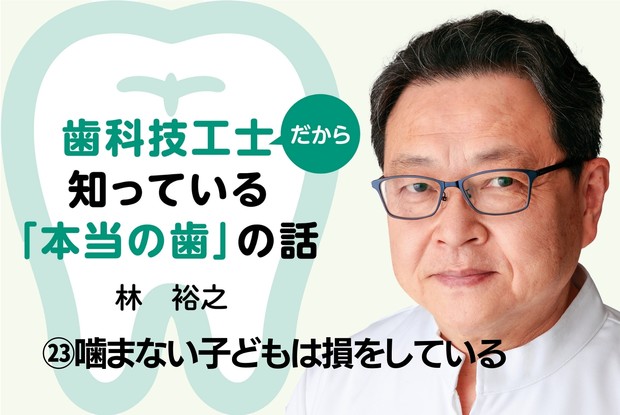 歯科技工士だから知っている「本当の歯」の話：㉓噛まない子どもは損を