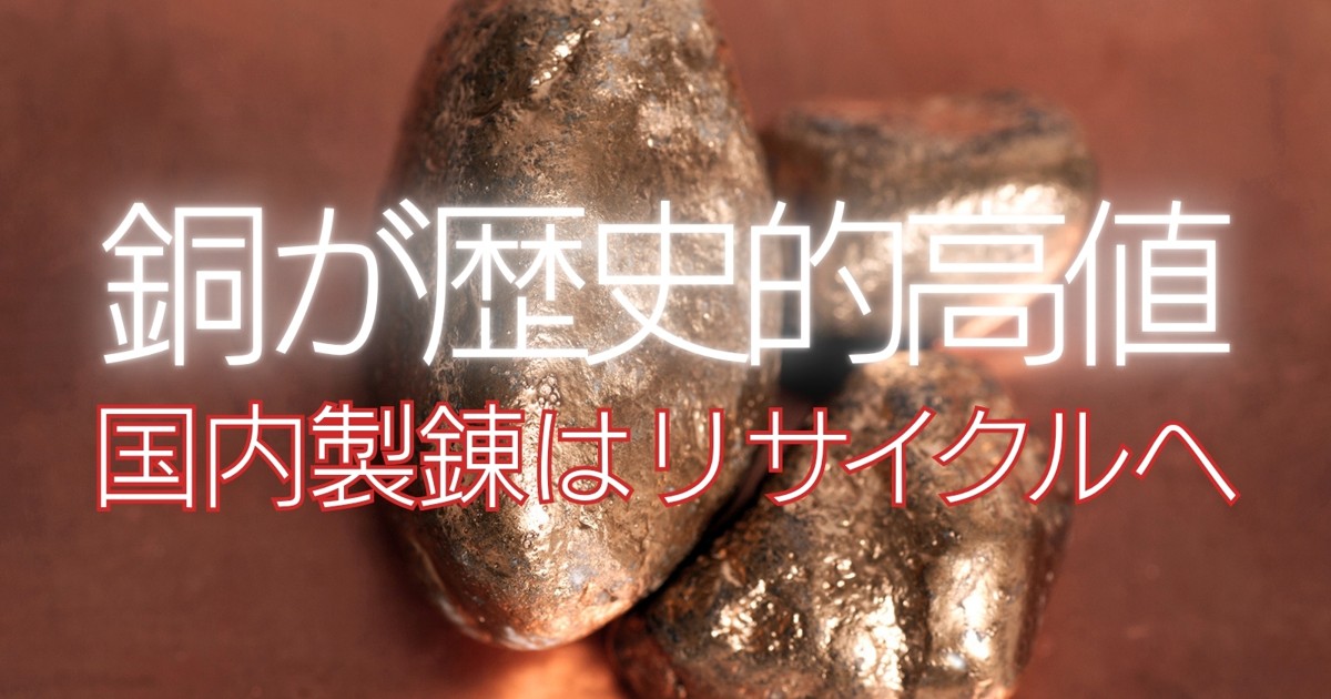 鉱物大争奪戦：銅が歴史的高値 国内製錬はリサイクルへ 伊藤奈々恵
